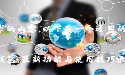 关于您请求的内容，以下是一个适用的及关键词：


玩转小狐钱包：最新功能与使用技巧大全