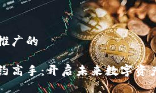 思考一个推广的
区块链合约高手:开启未来数字资产的新纪元