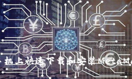 如何在安卓手机上快速下载和安装MetaMask：详细指南