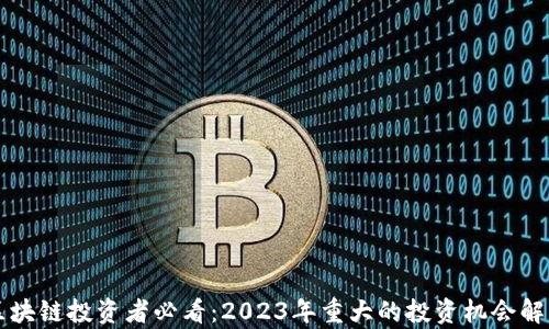 
区块链投资者必看：2023年重大的投资机会解析