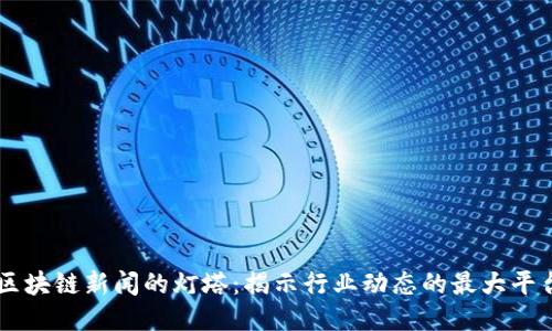 区块链新闻的灯塔：揭示行业动态的最大平台