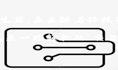 小狐钱包是一款致力于提供便捷金融服务的数字钱包应用，许多用户在使用过程中常常会问到：“小狐钱包支持手机交互吗？”那么，今天我们就来深入探讨一下这个问题，解开大家心中的疑惑。

什么是手机交互？
手机交互，简单来说，就是用户通过手机应用与其他用户或系统进行实时信息交流、交易和数据共享的能力。它可以包括支付、转账、订单追踪、客服支持等多种功能。随着移动互联网的飞速发展，这种交互方式已经成为了个人生活和商业活动中不可或缺的一部分。

小狐钱包的交互方式
小狐钱包作为一款创新的数字钱包应用，它自然也具备了良好的手机交互功能。首先，“支持手机交互”这一点在小狐钱包上得到了充分体现。无论是通过二维码支付，还是通过手机号码转账，用户均可轻松完成。此外，小狐钱包还提供了实时的交易通知，让用户随时掌握自己的资金流动情况。

想象一下，您刚刚在咖啡店里买了一杯心爱的拿铁，付款时只需扫一扫小狐钱包里的二维码，瞬间消费完成！那种感觉就好像在玩一场高科技的“支付游戏”，享受着“按一下就能付款”的乐趣，谁还想为掏钱包而烦恼呢？

移动支付的优势
小狐钱包的手机交互功能为用户带来了许多便利，尤其是在移动支付方面。首先，速度快，是相较于传统支付方式最大的优势。在这个快节奏的社会中，没有人愿意在收银台前排队等候，而小狐钱包的即时支付功能让你无需等待，告别长队，简直就像是自动驾驶车一样，快速、高效。

其次，安全性也是用户非常关心的问题。小狐钱包采用了先进的加密技术，确保每一笔交易的安全。即便是你走在大街上，也不怕信息泄露，那就像是有一个无形的护卫保护着你的资产，安心又放心。

小狐钱包的用户体验
在用户体验方面，小狐钱包也下了不少功夫。应用界面，功能模块清晰整理，基本上只需几个简单的步骤，便能完成交易。更重要的是，小狐钱包的交互逻辑十分人性化，用户可以通过不同的方式与系统进行互动，比如语音输入、手势控制等，真是科技感满满。

用一个比喻来说，就像是我们小时候玩的拼图游戏，虽然拼图看似复杂，但一旦按照规则一步步来，每个步骤都显得那么自然，也能够轻松拼出一幅美丽的画面。小狐钱包的设计，正是让每个用户都能按照自己的节奏完成“拼图”，享受随心而动的生活。

小狐钱包的日常应用场景
那么，小狐钱包是如何在日常生活中发挥作用的呢？首先，当你在超市购物时，看着那些琳琅满目的商品，是想趁着促销买一堆还是谨慎消费，每当结账时犹豫不决的小尴尬，使用小狐钱包进行付款就能解决你心中的烦恼，随时轻松付款，省时又省心。

再比如，在朋友聚会时，大家一起为餐饮买单，总免不了“谁来掏钱”的小尴尬，使用小狐钱包就可以直接在群聊中发送转账请求，瞬间解决“买单”问题，自己也能当个爽快的“冤大头”。

小狐钱包的未来展望
随着科技的进步，数字支付的趋势正在不断加速，小狐钱包也将随着时代的发展不断更新迭代。我们可以预见，未来的小狐钱包将不仅仅停留在现在的手机交互上，而是会整合更多的智能化功能，提高用户的使用体验，让每一个用户都能享受到智能金融带来的无限便利。

设想一下，未来你可以通过小狐钱包进行虚拟现实中的支付，无需任何工具，就能在虚拟世界中随意消费，仿佛踏入了科幻小说的世界，着实令人期待。

总结
综上所述，小狐钱包不仅支持手机交互功能，更通过便捷的实时支付、出色的用户界面、以及多样的应用场景，极大地丰富了用户的日常生活。未来随着科技的进步，相信小狐钱包会为用户带来更多的惊喜和涵养，让我们共同期待吧！

在这个便利的时代，科技为我们带来了无尽的可能性，正如小狐钱包，让生活变得更简单、更有趣。下次再看到账单时，别忘了用小狐钱包来一场轻松的“交易魔法”，让购物变得不再麻烦。

希望这些信息能解答您关于“小狐钱包是否支持手机交互”的疑问，并为您提供一些实用的见解！