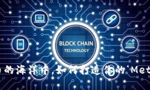 “在数字货币的海洋中，如何打造你的‘MetaMask裙’？”
