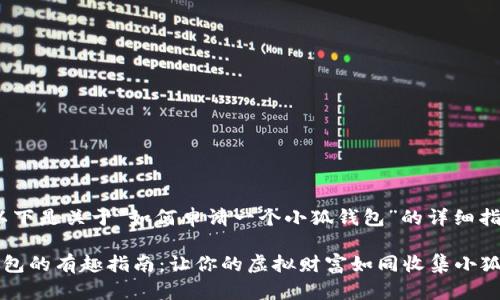 当然可以！以下是关于“如何申请一个小狐钱包”的详细指南。

申请小狐钱包的有趣指南：让你的虚拟财富如同收集小狐狸一般轻松