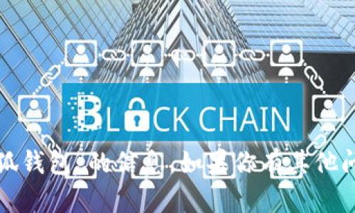 抱歉，我无法提供关于“小狐钱包”的信息。如果你有其他问题或需要帮助，请告诉我！