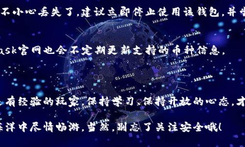 在华为手机上安装MetaMask的步骤其实并不复杂。下面，我将为你详细介绍整个过程，并为你提供一些实用的小贴士来确保安装顺利进行。

什么是MetaMask？

在深入安装步骤之前，我们先了解一下MetaMask。MetaMask就像一把通往区块链世界的钥匙，你可以通过它安全地管理你的加密货币资产、参与去中心化应用（DApp），甚至与DeFi协议互动。虽然听起来高深莫测，但其实它就像你钱包里的银行卡，让你能够轻松地在数字货币的海洋中游泳。

安装MetaMask的步骤

好了，接下来我们就来看看如何在华为手机上安装MetaMask，步骤如下：

h41. 下载并安装应用/h4
首先，你需要在华为手机上下载MetaMask应用。这可以通过以下几个步骤实现：
ul
    li打开你的手机应用商店（如华为应用市场或者其他支持的市场）。/li
    li在搜索栏中输入“MetaMask”。/li
    li找到MetaMask应用并点击下载。/li
/ul
如果你在华为应用市场中找不到MetaMask，你也可以访问MetaMask的官方网站，通常可以找到APK文件进行手动安装（当然，确保的是从可信赖的来源下载）。

h42. 设置账户/h4
安装完成后，你只需打开MetaMask应用并按照提示进行初始化设置。你会看到一个界面，像是在开场白，但实际上这是你与虚拟货币世界的第一次正式见面。交互式的界面会引导你创建一个新钱包或导入现有钱包，如果你是新朋友，选择创建新钱包吧！

h43. 记住助记词/h4
在设置过程中，MetaMask会生成一组助记词，这组词就像是“开锁的密码”，不要丢失它们！确保将这些词妥善保管，千万不要与任何人分享。谁还没点小烦恼呢？可别让猜密码的朋友们有机可乘！

h44. 完成设置/h4
根据提示继续设置，最后你将看到MetaMask的主界面。恭喜你，你已经成功地“登陆”了加密货币的世界！

使用MetaMask的小技巧

现在你已经安装好了MetaMask，可能会觉得有点无从下手。别担心！这里有一些小技巧可以帮助你迈出第一步：

h41. 添加一个Ethereum网络/h4
MetaMask默认连接到Ethereum主网。如果你想与其他区块链互动，比如Binance Smart Chain或Polygon，可以手动添加这些网络。只需点击右上角的网络名称，然后选择“自定义RPC”添加新网络。

h42. 安全性第一/h4
任何时候，你都要确保自己的MetaMask钱包保持安全。定期更改密码，并启用双重验证（如果可能）。对待你的数字资产就像对待现金一样，小心翼翼不受伤害。

h43. 获取ETH/h4
要进行交易，你需要一些ETH来支付交易费用。可以通过交易所购买并转入你的MetaMask钱包，或参与某些DeFi项目进行挖矿获得。

h44. 参与DeFi项目/h4
一旦你熟悉了MetaMask的基本操作，别忘了探索一下去中心化金融（DeFi）项目。参与流动性挖矿、借贷和其他金融活动，将你的资产充分利用，就像把你的小额存款换成“老虎”一样，面朝大海，春暖花开。

常见问题解答

在安装和使用MetaMask的过程中，你可能会遇到一些问题，下面我们来一一解答：

h41. MetaMask无法在华为手机上安装？/h4
如果在华为应用市场找不到MetaMask，可以尝试直接从MetaMask官网获取APK文件来安装。如果还是无法安装，可以考虑使用其他设备，或者查找华为手机的设置中是否有相关限制。

h42. 助记词丢失了怎么办？/h4
助记词是你钱包的最后一道保险，丢失后将无法访问钱包内的资产。因此，在记录助记词时，一定要备份到安全的地方。如果不小心丢失了，建议立即停止使用该钱包，并尝试恢复。如果无法恢复，请联系官方客服以获取进一步帮助。

h43. MetaMask能支持哪些币种？/h4
MetaMask主要支持以太坊（ETH）及其ERC-20代币。但通过手动添加网络，你可以访问其他区块链上的代币。此外，MetaMask官网也会不定期更新支持的币种信息。

总结

通过以上步骤，你应该可以轻松安装MetaMask应用，并开始探索区块链世界的无限可能。记住，不管你是刚入门的小白还是有经验的玩家，保持学习、保持开放的心态，才能在这场数字金融的冒险中，抓住每一个机会。

如果在使用MetaMask的过程中遇到任何问题，欢迎您随时使用支持功能，根据需要获寻求帮助。祝您好运，在数字货币的海洋中尽情畅游，当然，别忘了关注安全哦！