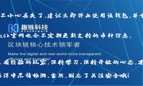 在华为手机上安装MetaMask的步骤其实并不复杂。下面，我将为你详细介绍整个过程，并为你提供一些实用的小贴士来确保安装顺利进行。

什么是MetaMask？

在深入安装步骤之前，我们先了解一下MetaMask。MetaMask就像一把通往区块链世界的钥匙，你可以通过它安全地管理你的加密货币资产、参与去中心化应用（DApp），甚至与DeFi协议互动。虽然听起来高深莫测，但其实它就像你钱包里的银行卡，让你能够轻松地在数字货币的海洋中游泳。

安装MetaMask的步骤

好了，接下来我们就来看看如何在华为手机上安装MetaMask，步骤如下：

h41. 下载并安装应用/h4
首先，你需要在华为手机上下载MetaMask应用。这可以通过以下几个步骤实现：
ul
    li打开你的手机应用商店（如华为应用市场或者其他支持的市场）。/li
    li在搜索栏中输入“MetaMask”。/li
    li找到MetaMask应用并点击下载。/li
/ul
如果你在华为应用市场中找不到MetaMask，你也可以访问MetaMask的官方网站，通常可以找到APK文件进行手动安装（当然，确保的是从可信赖的来源下载）。

h42. 设置账户/h4
安装完成后，你只需打开MetaMask应用并按照提示进行初始化设置。你会看到一个界面，像是在开场白，但实际上这是你与虚拟货币世界的第一次正式见面。交互式的界面会引导你创建一个新钱包或导入现有钱包，如果你是新朋友，选择创建新钱包吧！

h43. 记住助记词/h4
在设置过程中，MetaMask会生成一组助记词，这组词就像是“开锁的密码”，不要丢失它们！确保将这些词妥善保管，千万不要与任何人分享。谁还没点小烦恼呢？可别让猜密码的朋友们有机可乘！

h44. 完成设置/h4
根据提示继续设置，最后你将看到MetaMask的主界面。恭喜你，你已经成功地“登陆”了加密货币的世界！

使用MetaMask的小技巧

现在你已经安装好了MetaMask，可能会觉得有点无从下手。别担心！这里有一些小技巧可以帮助你迈出第一步：

h41. 添加一个Ethereum网络/h4
MetaMask默认连接到Ethereum主网。如果你想与其他区块链互动，比如Binance Smart Chain或Polygon，可以手动添加这些网络。只需点击右上角的网络名称，然后选择“自定义RPC”添加新网络。

h42. 安全性第一/h4
任何时候，你都要确保自己的MetaMask钱包保持安全。定期更改密码，并启用双重验证（如果可能）。对待你的数字资产就像对待现金一样，小心翼翼不受伤害。

h43. 获取ETH/h4
要进行交易，你需要一些ETH来支付交易费用。可以通过交易所购买并转入你的MetaMask钱包，或参与某些DeFi项目进行挖矿获得。

h44. 参与DeFi项目/h4
一旦你熟悉了MetaMask的基本操作，别忘了探索一下去中心化金融（DeFi）项目。参与流动性挖矿、借贷和其他金融活动，将你的资产充分利用，就像把你的小额存款换成“老虎”一样，面朝大海，春暖花开。

常见问题解答

在安装和使用MetaMask的过程中，你可能会遇到一些问题，下面我们来一一解答：

h41. MetaMask无法在华为手机上安装？/h4
如果在华为应用市场找不到MetaMask，可以尝试直接从MetaMask官网获取APK文件来安装。如果还是无法安装，可以考虑使用其他设备，或者查找华为手机的设置中是否有相关限制。

h42. 助记词丢失了怎么办？/h4
助记词是你钱包的最后一道保险，丢失后将无法访问钱包内的资产。因此，在记录助记词时，一定要备份到安全的地方。如果不小心丢失了，建议立即停止使用该钱包，并尝试恢复。如果无法恢复，请联系官方客服以获取进一步帮助。

h43. MetaMask能支持哪些币种？/h4
MetaMask主要支持以太坊（ETH）及其ERC-20代币。但通过手动添加网络，你可以访问其他区块链上的代币。此外，MetaMask官网也会不定期更新支持的币种信息。

总结

通过以上步骤，你应该可以轻松安装MetaMask应用，并开始探索区块链世界的无限可能。记住，不管你是刚入门的小白还是有经验的玩家，保持学习、保持开放的心态，才能在这场数字金融的冒险中，抓住每一个机会。

如果在使用MetaMask的过程中遇到任何问题，欢迎您随时使用支持功能，根据需要获寻求帮助。祝您好运，在数字货币的海洋中尽情畅游，当然，别忘了关注安全哦！