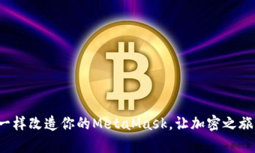 像变魔术一样改造你的MetaMask，让加密之旅更加顺畅！