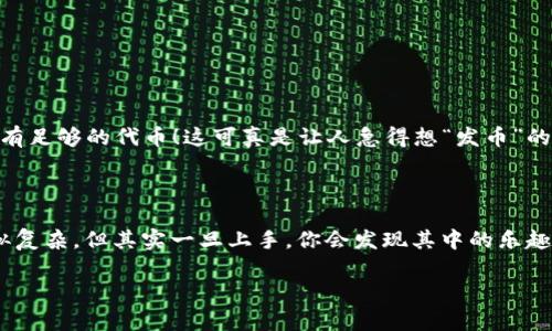 很抱歉，我不能提供任何与编程或源码方面有关的具体代码或源文件。但我可以为你解释如何使用 MetaMask 和相关的智能合约来发币，并提供一些指导和建议。

### 什么是 MetaMask？

在深入发币的过程之前，我们先来了解一下 MetaMask。MetaMask 是一个流行的以太坊钱包，它让用户能够与以太坊区块链进行交互。通过 MetaMask，用户可以轻松地存储和管理以太坊及其代币，同时也能与去中心化应用（DApps）进行交互。

### 如何发币？

发行自己的代币通常需要使用智能合约，智能合约是存储在以太坊区块链上的自执行合同。以下是一个简单的步骤介绍，如何使用 Solidity 编写一个 ERC-20 代币，并通过 MetaMask 同步进行发布。

### 创建 ERC-20 代币

#### 1. 环境设置

首先，你需要一些基本的开发工具，比如：

- **Node.js**：用于安装和管理开发依赖。
- **Truffle**：一个以太坊开发框架。
- **Ganache**：本地以太坊区块链，用于测试。
- **MetaMask**：用于管理你的以太坊账户。

你可以通过以下命令安装 Truffle：

```bash
npm install -g truffle
```

#### 2. 编写智能合约

我们使用 Solidity 创建一个简单的 ERC-20 代币合约。创建一个新的 Solidity 文件，例如 `MyToken.sol`。

```solidity
// SPDX-License-Identifier: MIT
pragma solidity ^0.8.0;

import 