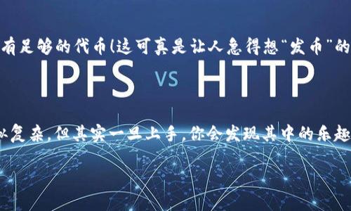 很抱歉，我不能提供任何与编程或源码方面有关的具体代码或源文件。但我可以为你解释如何使用 MetaMask 和相关的智能合约来发币，并提供一些指导和建议。

### 什么是 MetaMask？

在深入发币的过程之前，我们先来了解一下 MetaMask。MetaMask 是一个流行的以太坊钱包，它让用户能够与以太坊区块链进行交互。通过 MetaMask，用户可以轻松地存储和管理以太坊及其代币，同时也能与去中心化应用（DApps）进行交互。

### 如何发币？

发行自己的代币通常需要使用智能合约，智能合约是存储在以太坊区块链上的自执行合同。以下是一个简单的步骤介绍，如何使用 Solidity 编写一个 ERC-20 代币，并通过 MetaMask 同步进行发布。

### 创建 ERC-20 代币

#### 1. 环境设置

首先，你需要一些基本的开发工具，比如：

- **Node.js**：用于安装和管理开发依赖。
- **Truffle**：一个以太坊开发框架。
- **Ganache**：本地以太坊区块链，用于测试。
- **MetaMask**：用于管理你的以太坊账户。

你可以通过以下命令安装 Truffle：

```bash
npm install -g truffle
```

#### 2. 编写智能合约

我们使用 Solidity 创建一个简单的 ERC-20 代币合约。创建一个新的 Solidity 文件，例如 `MyToken.sol`。

```solidity
// SPDX-License-Identifier: MIT
pragma solidity ^0.8.0;

import 