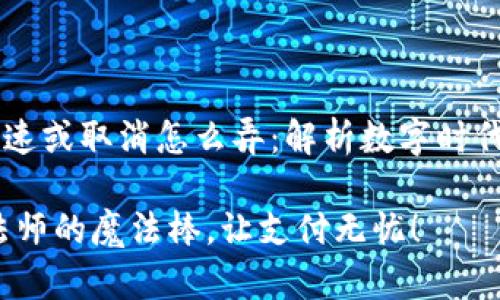 ### 小狐钱包加速或取消怎么弄：解析数字时代的轻松“钱包”操作

小狐钱包：犹如魔法师的魔法棒，让支付无忧！