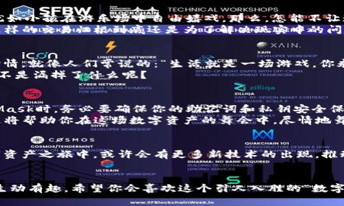 在移动端上舞动数字资产：如何使用MetaMask连接HECO链
keywordsMetaMask, HECO链, 数字资产, 加密货币/keywords

引言：舞台灯光下的数字资产
当今数字资产的舞台上，MetaMask犹如那位灵动的舞者，能够穿梭于各大区块链之间，演绎出一幕幕精彩的场景。而HECO链则是这个舞台上的一位新秀，凭借其高速和低手续费的特性，迅速吸引了众多 cryptocurrency 爱好者的目光。今天，我们将一起探讨如何在移动端使用MetaMask连接HECO链，让这些数字资产在你手中自由舞动。

第一幕：MetaMask的入场
首先，我们需要让MetaMask“入场”，也就是在你的手机上下载并安装MetaMask应用。打开应用，创建一个新钱包，或者导入已有的钱包。这里有个小贴士：保存好你的助记词，毕竟助记词就像是一把钥匙，没有它，你可就无法进入你的数字资产王国了！

第二幕：接入HECO链的准备工作
在我们连接HECO链之前，先来了解一下HECO链的基本信息。HECO（Huobi Eco-Chain）是一条高性能的公链，以其优秀的技术架构和低廉的交易费用，成为了去中心化应用的热门选择。接下来，我们将在MetaMask中添加HECO链的网络信息。
首先，打开MetaMask，点击右上角的三条横线（菜单按钮），选择“设置”选项。在设置页面中寻找“网络”，点击进入。在这里，你需要手动添加HECO链的网络信息：
ul
  li网络名称：HECO Mainnet/li
  li新RPC URL：codehttps://http-mainnet.hecochain.com/code/li
  li链ID：128/li
  li符号：HT/li
  li区块浏览器URL：codehttps://hecoinfo.com/code/li
/ul
完成这些步骤后，点击保存，你的MetaMask应该就能够顺利连接到HECO链了！

第三幕：欢乐的数字交易
连接上HECO链后，你可以开始在这个新网络上愉快地进行交易了。HECO上有许多酷炫的去中心化应用，比如去中心化交易所（DEX）、借贷平台等，犹如小孩在游乐场中自由嬉戏。那么，怎能不让这些数字资产物尽其用呢？
想象一下，当你在HECO上进行一次流畅的交易时，那种顺畅感就好比在享受一块丝滑的巧克力，让人忍不住想要再来一口。“谁还没点小烦恼呢？”这样的交易归根到底还是为了解决现实中的问题，比如如何理财、如何投资。所以，尽情享受吧！

第四幕：遇到问题怎么办？
当然，在操作过程中，难免会遇到一些小问题。比如，如何查看你的HECO资产？有哪些常见的错误提示？对于这些小烦恼，我们也要保持一颗轻松的心情。就像人们常说的：“生活就是一场游戏，你永远无法预知下一关会遇到什么。”
在MetaMask界面上，你可以通过点击“资产”查看你的HECO链上的数字资产。如果资产没有显示，可能是你没有正确添加HECO链信息，检查一下是不是漏掉了什么呢？

第五幕：安全与隐私，重中之重
在舞动数字资产的同时，安全和隐私也同样重要。想象一下，就像舞台上的舞者，只有在确保安全的情况下，才能展现最佳的表演状态。在使用MetaMask时，务必要确保你的助记词和私钥安全保存，不要分享给任何人。要知道，骗局往往是隐藏在美丽的舞衣里。
此外，定期更新你的应用程序也很关键，确保始终使用最新的版本，以规避潜在的安全风险。保持对安全新闻的关注，了解常见的骗局和攻击手段。这将帮助你在这场数字资产的舞会中，尽情地舞动，而无需担忧被“踩到脚”。

结尾：舞尽人生，数字资产的未来
连接HECO链不仅是一个技术环节，更是将你带入了加密货币的奇妙世界。在这个舞台上，每一笔交易都宛如舞者旋转、跳跃的优雅姿态。未来的数字资产之旅中，或许会有更多新技术的出现，推动整个行业的变革。无论你是新手还是老鸟，记得保持一颗好奇的心，勇敢探索，享受这场数字资产的顶级盛宴吧！
最后，愿你在数字资产的舞台上，舞出自己的精彩人生！

此内容围绕如何在MetaMask手机版连接HECO链展开，从入场准备到交易过程，层层深入，同时添加了一些轻松幽默的表达和比喻，使得内容更加生动有趣。希望你会喜欢这个引人入胜的“数字舞台”之旅！