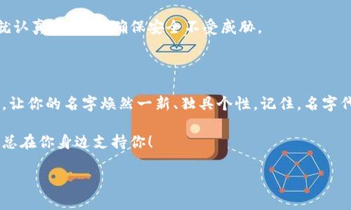 在小狐钱包中更改名称和昵称的步骤相对简单，下面我来详细介绍一下该如何操作。以下是过程和细节，帮助你顺利完成更名。

第一步：打开小狐钱包应用

首先，确保你的手机中已经安装了小狐钱包应用。找到这个熟悉的小狐狸图标，点击打开，就像你打开一本期待已久的书一样，心中充满期待。

第二步：登录账户

如果你还没有登录账户，那么请耐心输入你的账号和密码。谁还没点小烦恼呢？若你忘记登陆信息，可以通过“找回密码”的功能解决。输入相关信息后，点击登录，进入你的账户主页。

第三步：进入个人设置

在你的账户主页，通常可以看到一个“我”或“个人中心”的选项，这就像你找到了一条通往秘密花园的小路。点击这个选项，带你走进个人设置的世界。

第四步：查找名称设置

在个人设置中，寻找“昵称”或“账户名称”的选项。这个步骤就像找钥匙一样，有时候得费点劲，但总能找到。在这里，你可以看到当前的名称，可能是一个很有趣的名字，比如“财源滚滚”或者“钱包大师”，但你想要更换成一些新的东西。

第五步：修改名称

点击“编辑”或“修改”按钮，就如同一位画家准备重新装饰他的画布。此时，你可以输入新的名称。不要害怕，尽情发挥你的创意，或许你想把它改成“富贵小狐”或“理财达人”。无论是什么，只要让自己开心就好。

第六步：保存更改

在你满意新名称后，记得点击“保存”或“确认”按钮。就像你在一幅画上签名一般，确认后你的新名字就会生效，不再是那个普通的名字了！

第七步：查看更改

最后，返回你的个人主页，看看新名字是否成功显示。是不是有种耳目一新的感觉呢？像是一只换了新衣的小狐，蹦蹦跳跳迎接新的一天。

常见问题解答

有些朋友在修改名称的过程中可能会遇到问题，下面是一些常见的问题及解答：

h4能否无限次修改名字？/h4
一般来说，修改名字是有限制的，确保你在选择之前好好考虑，否则频繁更改可能会让朋友们感到困惑哦。

h4修改名称需要费用吗？/h4
通常情况下，更改名称是免费的，不过有些功能可能会根据平台政策有所不同，建议你在修改前查看相关说明。

h4需要验证码吗？/h4
一些应用在更改重要信息如名称时，会要求输入验证码以确保安全。如果你接到验证码短信就认真填写吧，确保安全不受威胁。

总结

总而言之，在小狐钱包中更改名称并不复杂，只需几步即可完成。希望以上的步骤能帮助到你，让你的名字焕然一新、独具个性。记住，名字代表了你在这个平台上的身份，选择一个你喜欢的，给自己增添一些乐趣！ 

如果还有其他问题，随时可以查询小狐钱包的官方帮助文档，或联系他们的客服，像朋友一样总在你身边支持你！ 

希望这些信息对你有所帮助，如果还有其他疑问，请随时让我知道！