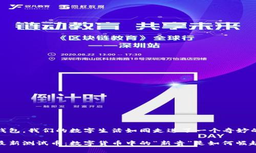 因为小狐钱包，我们的数字生活如同走进了一个奇妙的科技园林

小狐钱包最新测试币：数字货币中的“新贵”是如何崛起的？