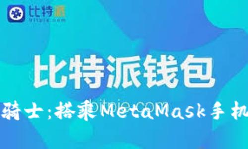 化身数字钱包骑士：搭乘MetaMask手机版的便利之舟