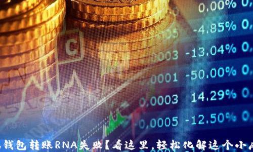 
小狐钱包转账RNA失败？看这里，轻松化解这个小麻烦！