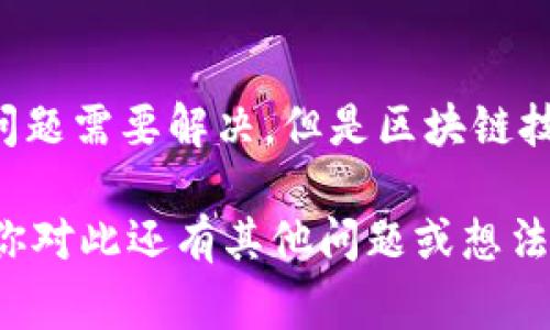 “区块链的菠菜”这个词汇在区块链和加密货币的语境中，通常是指利用区块链技术进行的博彩或投注活动。菠菜这一词在网络用语中往往是博彩、赌博的代称，因此“区块链的菠菜”可以理解为基于区块链技术的在线博彩平台或相关的博彩活动。

区块链的特性，如去中心化、高透明性和不可篡改性，为博彩行业提供了一种安全、透明的方式来进行投注和结算。这种技术的引入不仅可能提高博彩的公正性，还能给用户提供更好的体验。

以下是对“区块链的菠菜”的进一步解释和相关内容：

什么是区块链博彩？
区块链博彩是指使用区块链技术，尤其是智能合约，来创建和管理博彩平台的过程。在传统博彩中，玩家往往需要信任第三方平台的公正性，而区块链的透明性和去中心化特性有效解决了这些问题。

区块链技术如何改变博彩行业？
随着区块链技术的引入，博彩行业发生了颠覆性的变化。首先，用户可以通过智能合约确保每一次投注都是公正的，因为所有数据和交易记录都被加密存储在区块链上，任何人都可以随时进行验证。
其次，参与者的匿名性得以保障，这一点在传统博彩中往往是难以实现的。此外，由于去中心化，用户不再完全依赖于博彩公司，这减少了作弊与舞弊的可能性。

区块链博彩的优势
1. **安全性**：通过区块链技术，所有的交易记录都无法被篡改，这有效减少了欺诈行为的发生。
2. **透明性**：所有的交易都是公开的，参与者可以随时查看数据，确保博彩过程的公正。
3. **去中介化**：用户可以直接进行交易和投注，减少了中介带来的费用。
4. **全球可达性**：区块链博彩平台通常不受地域限制，用户可以自由参与全球范围内的博彩活动。

区块链博彩的未来展望
随着技术的不断进步，区块链博彩将在游戏规则、用户体验等方面进行更多创新。例如，结合虚拟现实（VR）技术，为用户提供沉浸式的博彩体验；或许还会引入机器学习来分析用户行为，实现个性化的博彩推荐。

潜在的风险和挑战
当然，区块链博彩也并非没有问题。法律监管的不明确性、技术的复杂性以及用户教育的不足，都是当前面临的挑战。“谁还没点小烦恼呢？”这些问题不仅阻碍了行业的快速发展，也让许多潜在用户对区块链博彩保持观望态度。

总结
总体来看，区块链的菠菜不仅是一个前沿的概念，它代表了一种创新的、透明的博彩方式。尽管我们还有许多问题需要解决，但是区块链技术无疑为传统博彩行业带来了新的曙光，让我们在欢乐和刺激的游戏中，享受前所未有的安全感。

以上便是关于“区块链的菠菜”的介绍，希望能帮助大家更好地理解这个概念及其在博彩行业中的应用。如果你对此还有其他问题或想法，欢迎随时交流讨论！