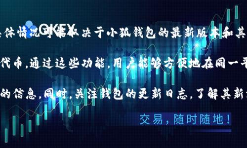 小狐钱包（Xiao Hu Wallet）作为一款数字货币钱包，主要功能是用于存储、管理和交易各种加密资产。至于是否支持代币，具体情况可能取决于小狐钱包的最新版本和其更新的功能。

通常，一个合格的钱包不仅需要支持主流的数字货币（如比特币、以太坊等），还应能支持各种基于ERC-20、BEP-20等标准的代币。通过这些功能，用户能够方便地在同一平台上管理其不同的加密资产。因此，用户在使用小狐钱包（特别是在安卓设备上）时，可以确认其是否支持您想要的特定代币。

如果您想要确认小狐钱包目前是否支持代币，建议您访问其官方网站或查看应用商店中的相关描述和用户评论，获取最准确的信息。同时，关注钱包的更新日志，了解其新添加的功能。

如有其他相关问题，请随时询问！