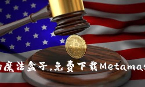 像开启数字钱包的魔法盒子，免费下载Metamask走进区块链世界