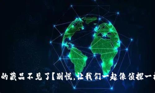 小狐钱包的藏品不见了？别慌，让我们一起像侦探一样找到它！