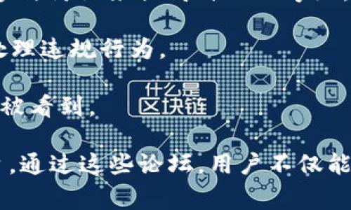 区块链论坛界面是一个用于讨论和交流与区块链技术以及加密货币相关主题的在线平台。这样的论坛通常允许用户发布文章、提问、分享经验，并与其他成员互动，从而促进对区块链技术的理解和应用。

以下是区块链论坛界面的一些基本要素：

1. **用户注册与登陆**：用户通常需要注册一个账户才能参与讨论。这包括设置用户名、密码以及可能的电子邮件验证。

2. **论坛板块**：论坛会被划分为多个板块，以便于不同主题的讨论。例如，可能有关于比特币、以太坊、智能合约、区块链开发等板块。

3. **帖子和回复**：用户可以在各个板块中发布帖子，其他用户可以回复这些帖子。帖子中的内容可能包括文字、图片、链接等。

4. **搜索功能**：大多数论坛提供搜索功能，让用户能够快速找到特定主题或讨论。

5. **用户头像与签名**：论坛用户可以设置个人头像与签名，这为论坛增添了一些个性化的元素。

6. **积分和等级系统**：一些论坛会设有积分或等级系统，用户通过发布优质内容或积极参与讨论来提高自己的等级。

7. **管理员和版主**：论坛通常会有管理人员及版主，他们负责制定规则、维护论坛秩序，处理违规行为。

8. **投票和评价**：在某些论坛，用户可以投票或评价帖子，这样高质量的内容能够更容易被看到。

区块链论坛如果设计得当，可以成为技术爱好者、开发者以及投资者的重要交流和学习平台。通过这些论坛，用户不仅能获取最新的行业动态、技术进展和项目介绍，同时也能结识志同道合的人，开展合作与交流。