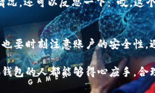 给小狐钱包转账的步骤其实很简单，下面我为你详细介绍一下。小狐钱包是一款方便实用的数字钱包，支持多种功能，包括转账、收款和交易记录查询等。以下是转账的具体步骤：

步骤一：打开小狐钱包
首先，你需要在手机上打开小狐钱包。如果你还没有下载这个应用，可以在应用商店中搜索“小狐钱包”进行下载和安装。

步骤二：登录账号
打开应用后，输入你的账户信息进行登录。如果你是首次使用的小伙伴，请先注册一个新账号。注册过程也非常简单，只需要按照提示填写相关信息即可。

步骤三：找到转账功能
登录成功后，在主界面上，你会看到多个功能按钮。通常转账或发送功能会被清晰地标示出来。点击“转账”或者“发送”按钮，进入转账界面。

步骤四：输入转账信息
在转账界面，你需要输入收款方的信息。一般来说，有两种方式可以输入：一种是输入对方的小狐钱包账号或手机号；另一种是通过二维码扫描。相信大家都知道，扫二维码的技术几乎已经是“黑科技”了，拿出手机一扫，界面瞬间变得清爽！

步骤五：输入转账金额
接下来，你需要在相应的框中填写你要转账的金额。在这里，你可以选择一次性转账，也可以选择定期转账（当然，如果你有这样的需求）。记得，在确认金额时，千万要仔细哦，别把“买个小零食”的转账变成了“买条新裙子”的冲动消费！

步骤六：确认转账信息
在你确认输入的账号和金额无误后，点击“确认”按钮。系统会弹出一个转账确认页面，展示你即将完成的转账信息。此时，不妨先斟酌一下，确认一次，避免后悔的机会。

步骤七：输入密码
为了保护你的资金安全，系统通常会要求你输入支付密码。这时，你可能会一边输入密码，一边思考：“是不是哪个朋友又把我拉进了购物群？”所以，先别急，保持冷静，认真输入密码。

步骤八：完成转账
输入完毕后，点击“完成”按钮，你的转账请求便会被提交。接下来，耐心等待，系统会处理你的请求，并在几秒钟内发送确认消息。此时，你可以喝杯水，或是找点轻松的视频看看，等着好消息。

步骤九：查看交易记录
转账完成后，你可以在“交易记录”或“账单”页面找到这笔交易。通过交易记录，你不仅可以了解自己的消费情况，还可以反思一下：“哎，这个月又花太多了，该控制一下了。”

总结
给小狐钱包转账其实就像是在日常生活中转交一本书或是一笔小钱，简单易操作。不过，在快乐转账的同时，也要时刻注意账户的安全性，避免因小失大。谁还没点小烦恼呢？希望以上的步骤能够帮助你顺利完成转账，有任何问题，欢迎随时咨询哦！

通过以上的步骤，你可以一边省去时间，一边享受数字支付带来的便利，轻松完成转账。希望每一个使用小狐钱包的人都能够得心应手，合理管理自己的资金，避免不必要的烦恼与困扰！