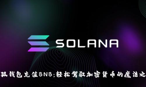 小狐钱包充值BNB：轻松驾驭加密货币的魔法之旅