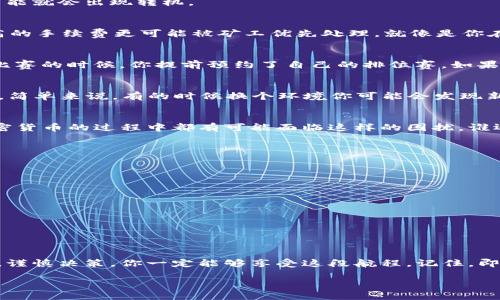 jiaoti当Metamask转账像蜗牛一样缓慢时，我们该怎么办？/jiaoti  
Metamask转账,转账卡住,区块链,加密货币/guanjianci  

引言：区块链的蜗牛与猎豹  
在区块链的世界里，转账就像一场充满悬念的比赛：有时，你的转账像是用力奔跑的猎豹，一路畅通无阻；而有时，它却像一只可怜的小蜗牛，悠闲地爬着，似乎永远也到不了终点。尤其是在使用Metamask时，转账卡住的现象时有发生，这可真让人心急如焚。  

为何Metamask转账会卡住？  
在进入解决方案之前，我们需要了解一些导致转账卡住的原因：  
ul  
listrong网络拥堵：/strong比特币和以太币的网络常常因为交易量激增而变得拥堵，就像高峰期的地铁一样，乘客满得喘不过气来。/li  
listrong手续费设置过低：/strong手续费就像是你在别人家门口敲开门的“服务费”，如果你给的红包太少，别人可不一定乐意开门。/li  
listrong节点问题：/strongMetamask依赖多个节点来处理交易，如果你连接的节点出了问题，那你的交易就会被搁置在一旁。/li  
listrong合约问题：/strong如果你在进行的交易涉及智能合约，而该合约本身存在问题，那么转账可能就会卡住，就像是在你面前竖起了“施工中”的标志。/li  
/ul  

如何处理转账卡住的情况？  
当你的Metamask转账像蜗牛一样缓慢时，我们可以尝试以下几种方法来解救它：  

h41. 检查网络状况/h4  
首先，确保你自己的网络没有问题。你可以尝试重新连接网络，或者换一个网络试试，就像你在堵车的时候切换到另一条小路，可能就会出现转机。  

h42. 提升手续费/h4  
如果觉得手续费太低，可以尝试手动提升手续费。登录Metamask，查找当前交易的设置，看看能不能加点儿“香油钱”。记住，更高的手续费更可能被矿工优先处理，就像是你在一家很忙的餐厅里给了小费，服务员自然会优先照顾你。  

h43. 重复交易（Nonce）/h4  
在以太坊中，每笔交易都有一个叫做“Nonce”的参数。Nonce是交易的序号，如果转账卡住，你可以尝试刷新Nonce值。这就像在比赛的时候，你提前预约了自己的排位赛，如果排队进不去，那你可以主动要求重新排序。  

h44. 导入钱包/h4  
如果尝试上述方法还是没能解决问题，考虑将你的钱包导入到其他支持以太坊的钱包中，例如MyEtherWallet或TokenPocket。简单来说，有的时候换个环境你可能会发现新的机会。  

总结：转账成功的关键  
在区块链的快速变化中，保持灵活和耐心是关键。当转账卡住时，别慌张，冷静分析原因，尝试上述方法去解决。每个人在玩转加密货币的过程中都有可能面临这样的困扰，谁还没点小烦恼呢？记得保持幽默的心态，必要时还可以请教社区里的高手，互相分享经验，莫忘了在技术与人情之间找到平衡。  

附加：常见问题解答（FAQ）  
strongQ1: Metamask转账一般需要多长时间？/strong  
A1: 在网络畅通的情况下，转账通常在几分钟内完成，但在网络拥堵时可能需要更长时间。  

strongQ2: 如何查看我的转账状态？/strong  
A2: 你可以在以太坊区块链浏览器（如Etherscan）中输入你的交易哈希（Tx Hash）来查看转账状态。  

strongQ3: 为什么我的手续费会发生变化？/strong  
A3: 手续费通常会根据网络的拥堵情况实时变化，建议在高峰期设置相对较高的手续费以确保交易顺利进行。  

结束语：驾驭加密货币的大海  
在加密货币的海洋中航行，我们需要一把锚来确保我们能稳稳地泊岸。当面对困难和问题时，想想蜗牛与猎豹的故事。保持耐心，谨慎决策，你一定能够享受这段航程。记住，即使转账卡住了，也别忘记给自己留条“后路”，总有解法让你的转账顺利完成！  

那么，愿你在Metamask的转账旅程中畅行无阻，码农梦，区块链梦，逐梦加密未来！