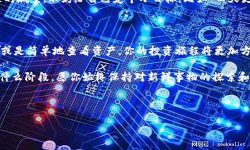 引言：数字货币的奇妙旅程

在这个数字化的时代，钱包可以说是每个用户的“科技背包”，而小狐钱包就像是你旅行中的那把钥匙，能顺利打开各种“财富大门”。今天，我们就要探讨一下如何将Crowd1与你的小狐钱包进行绑定，让你在数字货币的旅途中畅通无阻。

Crowd1和小狐钱包：一对绝佳搭档

Crowd1是一个充满潜力的全球网络营销平台，旨在通过连接用户和商业机会来实现共赢。而小狐钱包作为一个便捷、安全的数字货币存储工具，正是完美的投资伴侣。二者的结合，让整个投资过程如同在一场精彩的冒险中，既有乐趣，又充满可能性。下面，我们就来看看如何将这两者结合起来，让你的投资旅程更加顺畅。

第一步：下载小狐钱包

第一步当然是拥有一个小狐钱包啦！没有它，你就像带着行李却没有登机牌的乘客，无法开始你的数字旅程。进入应用商店或官网，搜索“小狐钱包”，然后按照提示下载并安装。

第二步：注册账号并登录

下载完毕后，咱们来看看如何注册。打开小狐钱包，界面，让人感受到一阵“轻松上阵”的愉快。一般情况下，你需要提供一些基本信息，如手机号、邮箱等，稍微填一填，就可以注册完成。相信不少人会在这个过程中想着：“谁还没点小烦恼呢？”——密码总是记不住！有时候，不妨用一些简单的词汇或短语作为密码，让你不至于像侦探一样费尽心思寻找它。

第三步：获取钱包地址

注册完成后，你就可以轻松获取你的小狐钱包地址了。这就像获得了一张藏宝图，指向你数字财富的所在。打开钱包，通常在“我的钱包”或者“资产管理”中会显示你的公钥地址。记得把这个地址记下来，别搞丢了哦！

第四步：登录Crowd1账号

在将小狐钱包与Crowd1绑定之前，你当然需要一个Crowd1账号。如果你还没有账号，那就像我要参加马拉松比赛，但又没有报名一样，根本不能上线。进入Crowd1官网，按照注册流程，填好相关信息，轻松搞定。你会发现，整个过程其实与填写一份有趣的问卷差不多，轻松而愉快。

第五步：进行钱包绑定

登录Crowd1后，进入个人账户区域，寻找“钱包绑定”或“资产设置”的选项。点击进入，你会看到一个需要输入钱包地址的区域。打开你的小狐钱包，复制公钥地址，粘贴到Crowd1中。接下来，系统会要求你确认操作，这一环节就像在签署一份“信任协议”，一旦确认，就意味着你已经将小狐钱包与Crowd1绑定成功。

第六步：完成后续操作

钱包绑定后，你可以在Crowd1上进行投资、转账等操作。记得定期检查你的钱包余额与Cryptocurrency市场的动向，就像盯着你的股票一样。有时候，稍作等待，机会就会悄然而至。

关于安全性：小心财务“黑洞”

在数字货币的世界里，安全始终是第一位。无论是小狐钱包还是Crowd1，都需要你设置双重验证、定期更改密码，以确保你的数字宝藏如同一座坚不可摧的城堡。不妨给自己定个小目标，比如“四天更换一次密码”，这样不仅可以增强安全性，还能成为数字“保镖”。

总结：畅享数字投资的乐趣

通过上述步骤，你应该可以成功将Crowd1与小狐钱包绑定。无疑，伴随着这一绑定，你的数字投资之旅将开启一扇新的大门。未来，无论是进行投资、交易或是简单地查看资产，你的投资旅程将更加方便、快捷。记得常与朋友分享你的经验，让他们也能体验到这种科技的乐趣。

在这个技术迅猛发展的时代，数字货币的发展潜力巨大，而你与Crowd1、小狐钱包的结合正是朝这一潜力迈出的重要一步。无论你现在的数字投资处于什么阶段，愿你始终保持对新鲜事物的探索和热情，像一个勇敢的冒险家，去征服每一个“财富山峰”。

最后，祝你在数字投资的旅途中不断收获财富与快乐！

Crowd1, 小狐钱包, 数字货币, 绑定/guanjianci