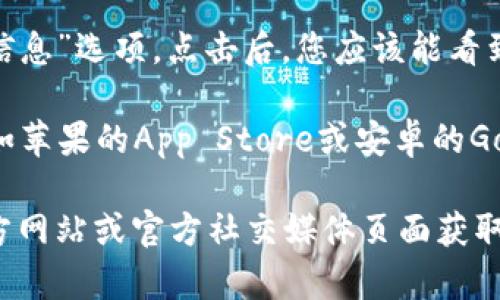 关于小狐钱包版本的信息，如果您想查看当前使用的小狐钱包的版本，通常可以通过以下几个步骤进行确认：

1. **打开小狐钱包应用**：首先，确保您的手机上安装了小狐钱包应用，随后打开这个应用。

2. **进入设置**：在应用界面上，通常会有一个“设置”或者“我的”栏，点击进入。

3. **查看关于页面**：在设置菜单中，寻找“关于”或者“版本信息”选项。点击后，您应该能看到当前小狐钱包的版本号及其他相关信息。

4. **更新版本**：如果需要更新版本，您可以前往应用商店（如苹果的App Store或安卓的Google Play商店），在小狐钱包的页面查看是否有可用的更新。

如果在应用内找不到版本信息，您还可以访问小狐钱包的官方网站或官方社交媒体页面获取最新的版本更新和相关信息。