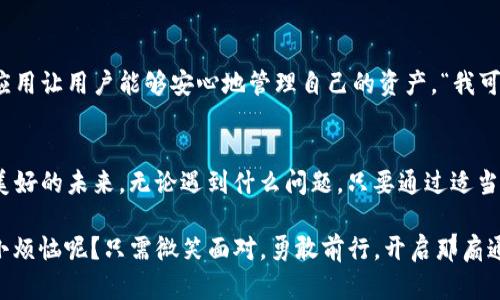   小狐钱包：一扇通往数字财富的神奇大门却被锁住的秘密！ / 

 guanjianci 小狐钱包, 数字钱包, 资金安全, 密码保护 /guanjianci 

引言：数字财富的神秘入口
在这个瞬息万变的数字时代，数字钱包犹如一扇神秘的大门，能够为我们打开通往虚拟财富的新世界。而小狐钱包，作为这扇门的守卫，提供了便捷的数字资产管理服务。然而，当我们兴冲冲地下载并安装后，却发现这扇门似乎被锁住了，打不开的二次元囧境让我们不得不心生疑惑：这到底是怎么回事？

小狐钱包的建设初衷
小狐钱包的设计初衷是为了让每个人都能轻松管理自己的数字资产。想象一下，如果财富就像是一份美味的蛋糕，而小狐钱包就是一个可以精确切割、保存和分享蛋糕的工具。这款钱包带来的便利让我们能够在数字世界进行轻松的交易、投资，以及资产管理，绝对是一件令人兴奋的事情。

从下载到安装的旅程
一切开始于当你决定要下载小狐钱包的那一刻。你满怀期待地在应用商店中搜索“小狐钱包”，好像在海洋中发现了一颗闪闪发光的珍珠。下载成功后，安装过程也是一帆风顺，然而，当你点击图标时，它却不应声而出，如同一位害羞的朋友拒绝了你的邀请。

常见的打不开原因
那么，这神秘的小狐钱包为什么会打不开呢？以及解决方案又是哪些呢？这里有一些常见的问题以及解决方法，让我们一一揭开这扇门背后的秘密。

h41. 程序崩溃：你只需不再苛求/h4
有时小狐钱包的应用可能因为一些意外的错误而崩溃，就像周末的聚会中总会有那么几位小朋友因为吃多了蛋糕而不适应而呕吐。这时，重启应用程序是最简单的解决办法，几乎所有的技术问题都可以通过这一步得到缓解。

h42. 手机存储不足：清除杂物/h4
你的手机就像一间整理有序的书房，存储不够就像故作姿态却杂乱不堪的书架。检查一下手机的存储空间，若是已满，不妨清理一下不必要的应用或文件，腾出空间来给小狐钱包一个温暖的家。

h43. 网络问题：网络就像空气/h4
没有网络，小狐钱包仿佛是一位失去声音的指挥家，无法带你领略数字资产的交响乐。检查一下你的网络连接，确保信号良好，重连一下Wi-Fi或数据网络，再试试看，让这位指挥家重新奏响乐章。

h44. 更新问题：跟上潮流的步伐/h4
技术发展的脚步从未停歇，如果你一直使用旧版本的小狐钱包，可能会碰上各种兼容性问题。定期更新钱包的版本，就仿佛是一位孩子成长过程中不可缺少的营养，保证软件的兼容与流畅。

解决方法详解
在这块“数字资产的温床”上，有时小小的麻烦也会阻挡前进的脚步，但按照我们的方法去解决，便能够轻松愉快地迎接这道门为你开启的美好人生。

h41. 重启应用/h4
只需关掉小狐钱包，等待几秒后再重新打开，看看是否能顺利进入。有时候，简单的解决方案就是最有效的。

h42. 清理手机存储/h4
定期清理不必要的应用和文件，这不仅能提升手机性能，还能确保小狐钱包拥有足够的存储空间。让手机就像新书架一样，整洁而有序。

h43. 连接畅通网络/h4
确保你的网络连接正常，尝试重启路由器，或是切换到更强的网络。如果是在咖啡厅使用Wi-Fi，不妨换个位置，以便获得更好的信号。

h44. 更新小狐钱包/h4
定期检查小狐钱包的更新，确保你使用的是最新版本。大部分时候，开发者会在新版本中修复已知的问题，确保你的体验流畅。

安全性如何保障
在数字资产的世界中，安全性如同金库的钥匙，确实至关重要。小狐钱包在设计初期就将安全性放在优先位置，各种安全技术的应用让用户能够安心地管理自己的资产。“我可不想自己的虚拟财富变成一场魔术，消失得无影无踪！”

总结与展望
伴随着科技的进步，数字钱包将绝对会成为我们生活中不可或缺的一部分。小狐钱包如同一扇大门，等待着你去打开，并迎接更美好的未来。无论遇到什么问题，只要通过适当的方法去解决，就能够轻松愉快地享受这段数字财务的旅程。

希望在未来，有更多的人能够体验到小狐钱包的便利，并成为掌控自己数字财富的“数字巫师”。在这条探索的道路上，谁还没点小烦恼呢？只需微笑面对，勇敢前行，开启那扇通往丰盈生活的大门！