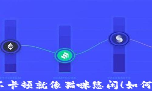 
小狐钱包像老虎凶猛，不卡顿就像猫咪悠闲！如何轻松解决钱包卡顿问题