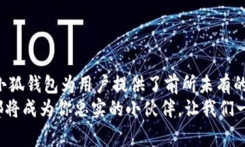 jiaotitle小狐钱包：在苹果上畅享数字货币的乐趣/jiaotitle
小狐钱包, 苹果, 数字货币, 移动支付/guanjianci

1. 什么是小狐钱包？像狐狸一样灵活机智
小狐钱包，顾名思义，就像那只灵活机智的小狐狸，致力于让用户在数字货币的世界中灵活自如地游走。它是一个方便快捷的移动支付工具，允许你在苹果设备上便捷地管理和交易各种数字货币。无论是比特币、以太坊，还是其他新兴的数字资产，小狐钱包都能让你轻松掌控，简直就是你的数字财富小助手。

2. 苹果手机用户的福音：如何下载小狐钱包
作为一个苹果用户，下载app的过程总是令人期待的，小狐钱包的下载也不例外。想象一下，你正坐在阳光明媚的咖啡厅，顶着慵懒的阳光，拿出你的iPhone，准备体验这款闪亮的新应用。这一切从App Store开始！
首先，在你的设备上打开App Store，随便输入“小狐钱包”进行搜索。倘若你发现那只可爱的小狐狸图标跃然屏幕之上，恭喜你，已经成功接近这只狐狸了！点击“获取”按钮，耐心等待几秒，小狐钱包就会静静地躺在你的手机桌面上，准备为你的数字货币之旅提供服务。

3. 注册与登录：让狐狸为你守护财富
成功下载后，第一步自然就是注册一个账户。如同把钱包放在安全的地方，注册是保护你数字财富的第一道防线。输入你的手机号，按照指示设置密码，确保它强大如同防盗门。有趣的是，密码的设置过程好比在设计一件艺术品，我们自然希望每个细节都完美无瑕。
注册完成后，登录的过程如同与小狐狸的第一次见面，输入手机号和密码，点击登录。此刻，你的小狐狸钱包将为你敞开大门，让你进入精彩纷呈的数字货币世界！

4. 小狐钱包的特色功能：犹如百宝箱般的便利
小狐钱包的功能犹如一座百宝箱，装满了各种便捷与乐趣。首先，它支持多种数字货币的存储和管理，简直是数字资产的“万里长征”中的忠实伴侣。接着，它还提供实时行情监测，让你一手掌握市场动态。
此外，钱包中的交易功能使得转账变得轻而易举，提供了与朋友之间的快速支付方式，这犹如让你与周围的人分享喜悦，送出一份“随手可得”的温暖。谁还没点小烦恼呢？但小狐钱包的便捷，让这些烦恼瞬间飞灰湮灭。

5. 安全性：小狐狸的隐秘洞穴
谈到安全性，小狐钱包的安保措施就像小狐狸藏匿的洞穴，隐秘又安全。它不仅采用了先进的加密技术，还有多重身份验证机制，为你的资产构筑坚固的“城墙”。用户在操作时，可以选择开启指纹识别或面部识别功能，让安全性更上一个台阶。
这样的设计真是体贴又周到，让你在享受交易快感的同时也能安心无忧。毕竟，没有人希望自己的财富被不速之客打扰，谁愿意看到钱包里的猫咪被小老鼠偷走呢？

6. 客户服务：小狐狸的贴心小助手
在使用小狐钱包的过程中，难免会遇到一些技术小问题。别担心，这时你可以寻求小狐狸的帮助！它的客户服务团队就像你身边那位乐于助人的邻居，总能在你遇到困难时及时伸出援手。
客服咨询渠道多样，你可以通过应用内的帮助中心进行查询，或是通过社交媒体平台与他们联系。无论你遇到的是技术问题还是使用疑问，小狐狸永远在那儿等着你的呼唤，犹如你个小伙伴在身边支持你。

7. 用户体验与反馈：狐狸王国的快乐之旅
根据众多用户的反馈，小狐钱包的使用体验绝对是乐趣满满。用户表示，它的界面设计，操作流畅自然。即便你是数字货币的新手，也能迅速上手，仿佛体验了一场奇幻的“狐狸冒险之旅”。
再者，积极的用户反馈为小狐钱包的持续改进提供了详细的建议和意见，为每一位用户构建了更好的体验空间。在科技飞速发展的今天，小狐钱包始终把用户放在首位，努力营造一个舒适的数字货币使用环境。

8. 未来展望：狐狸的未来愿景
随着科技的不断进步与发展，数字货币的未来充满了想象的空间。小狐钱包也在不断尝试创新，比如融入更多的智能合约技术，从而提升交易的便捷性与安全性。在未来的日子里，或许我们会看到虚拟现实与数字钱包的结合，带来更多令人惊奇的体验。
对于小狐钱包而言，未来的愿景就像小狐狸的梦想一样，都是希望可以给用户带来更好的服务，更加安全和方便的交易方式。

9. 结语：让我们一起与小狐钱包共舞数字时代
在这个瞬息万变的数字时代，小狐钱包犹如那只机智的小狐狸，带领我们游走于此。通过安全的下载、便捷的操作以及出色的客户服务，小狐钱包为用户提供了前所未有的数字货币体验。
所以，亲爱的朋友们，稍微放下手头的小烦恼，来下载小狐钱包，加入这场数字财务的舞蹈吧！无论是投资理财，还是日常消费，小狐钱包都将成为你忠实的小伙伴。让我们一同分享这场数位风潮，共同书写自己的财富故事！