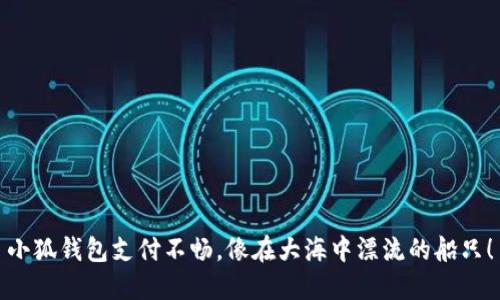 小狐钱包支付不畅，像在大海中漂流的船只！