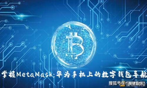 轻松掌握MetaMask：华为手机上的数字钱包导航手册
