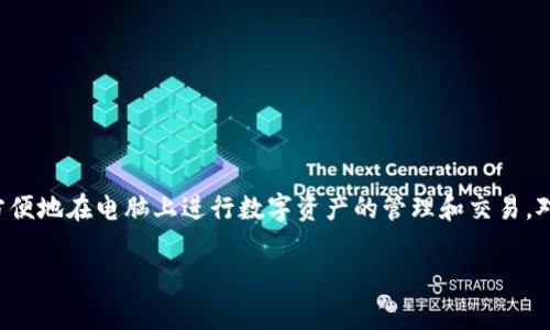 小狐钱包电脑版的名称是“小狐钱包PC版”或“小狐钱包桌面版”。这款软件能够让用户方便地在电脑上进行数字资产的管理和交易。对于那些习惯于使用电脑进行操作的用户而言，它提供了更大的屏幕和更好的输入体验。

如果您还有其他问题，欢迎提出！