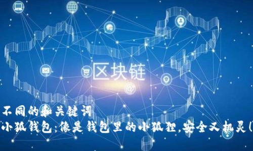 不同的和关键词  
小狐钱包：像是钱包里的小狐狸，安全又机灵！