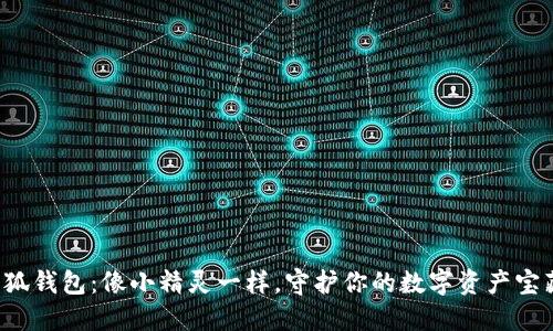 小狐钱包：像小精灵一样，守护你的数字资产宝藏！