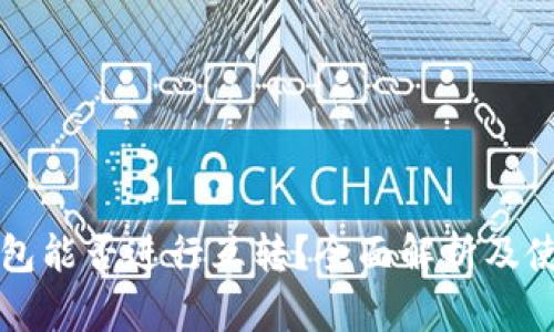 小狐钱包能否进行互转？全面解析及使用指南