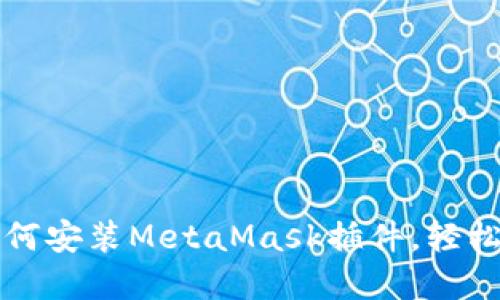 : 详细步骤教你如何安装MetaMask插件，轻松管理你的加密货币