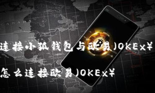 如何有效连接小狐钱包与欧易（OKEx）：详细指南

小狐钱包怎么连接欧易（OKEx）