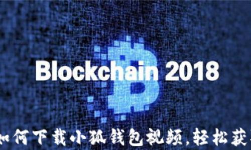 
详细教程：如何下载小狐钱包视频，轻松获取精彩内容