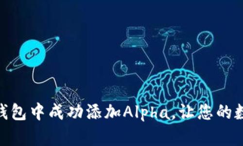 : 如何在小狐钱包中成功添加Alpha，让您的数字资产更安全