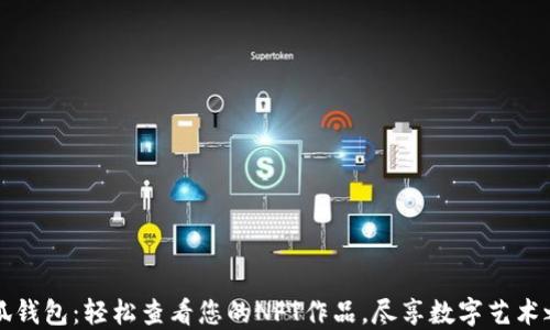 
小狐钱包：轻松查看您的NFT作品，尽享数字艺术之美