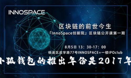 小狐钱包的推出年份是2017年。