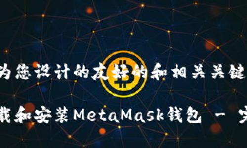 以下是为您设计的友好的和相关关键词：

如何下载和安装MetaMask钱包 - 完整指南