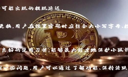 bg小狐钱包用不起/bg
小狐钱包, 数字钱包, 电子支付, 理财应用/guanjianci

小狐钱包是什么？
小狐钱包是一款旨在提供便捷、安全的数字支付及理财服务的应用程序。随着移动支付的普及，越来越多的人开始依赖数字钱包进行日常消费、转账和资产管理。小狐钱包凭借其用户友好的界面和多样化的功能，吸引了大量用户的关注。

小狐钱包不仅支持多种支付渠道，还提供了社交支付、资产管理和理财服务，用户可以方便地进行购物、转账、收款等操作。此外，小狐钱包还为用户提供了一系列优惠活动和积分奖励，以增强用户粘性，提高活跃度。

小狐钱包的主要功能
小狐钱包凭借其多功能的特点，满足了用户在各个方面的需求。

1. **支付功能**：用户可以通过小狐钱包进行线上购物、支付账单、转账等，极大地方便了日常生活。其支付流程简单快捷，用户只需扫描二维码或输入对方的手机号码即可完成交易。

2. **理财功能**：小狐钱包还提供了理财产品的选择，用户可以根据自己的需求投资、理财，享受更高的收益。这些理财产品通常具有较低的门槛，非常适合小额投资者。

3. **社交功能**：小狐钱包结合社交平台的特性，用户可以在钱包内添加朋友，与朋友分享开销，进行小额的社交支付。这种功能不仅增强了用户之间的互动性，也提高了用户的使用频率。

4. **安全保障**：金融安全是用户选择数字钱包的重要考虑因素。小狐钱包通过多重安全机制，如数据加密、指纹识别等，确保用户的资金安全。同时，用户的交易记录和资产负债表也都在严格的控制下进行。

小狐钱包的使用费用和限制
在享受小狐钱包提供的服务时，不可避免地涉及一些使用费用和限制。虽然小狐钱包的基本功能通常是免费的，但一些高端服务和功能可能会收取一定的费用。

1. **手续费**：在进行某些交易时，小狐钱包可能会收取一定的手续费，特别是在转账、提现等操作中。这些费用因服务类型而异。用户在使用前应仔细阅读相关条款，以避免不必要的支出。

2. **提现限制**：对于新用户或未认证用户，小狐钱包在提现过程中可能会有一定的限制，例如每日提现上限、手续费率等。这种限制主要是为了防止洗钱和欺诈行为，但也对一些用户的资金流动造成了一定影响。

3. **活跃度要求**：部分理财产品或优惠活动可能要求用户保持一定的活跃度。若用户长时间未使用，将无法享受相关的优惠或权益。这种机制虽然提高了用户活跃度，但也为一些只想偶尔使用的小额用户带来了困扰。

如何提高小狐钱包的使用体验
为了提升用户在小狐钱包的使用体验，用户可以采取一些策略。

1. **充分了解功能**：建议用户熟悉小狐钱包的各项功能，充分利用其提供的各种服务。例如，用户可以努力学习如何使用理财功能增值资金，或利用社交支付功能与朋友共享日常开支。

2. **定期查看费用**：用户应定期检查小狐钱包的使用费用，尤其是进行大额交易时，以避免意外的手续费。同时，用户也可以比较其它数字钱包的费用，选择性价比更高的产品。

3. **参与活动**：定期参与小狐钱包推出的促销活动和优惠，能够为用户节省不少开支，增强使用体验。

4. **反馈与建议**：用户若在使用过程中遇到问题或有改善建议，不妨通过平台的反馈渠道向小狐钱包的开发团队表达意见，这不仅有助于提升自身体验，也为其他用户解决潜在问题。

小狐钱包常见问题解答
在使用小狐钱包的过程中，用户可能会遇到一些常见问题。

h4问题一：小狐钱包是否安全？/h4
小狐钱包作为一款数字钱包，其安全性一直备受用户关注。首先，小狐钱包运用了多种安全技术来保护用户的信息和财产。其采用了数据加密技术，确保用户的交易信息不被第三方窃取。此外，小狐钱包还具有身份验证机制，如指纹识别和人脸识别功能，确保只有合法用户才能进行交易。

然而，任何安全措施都无法保证百分之百的安全。用户在使用小狐钱包时，还需要保持警惕，避免在不安全的网络环境下操作，定期更改密码，并开启多重安全验证。这些措施能进一步提高用户账户的安全性。

h4问题二：如何解决小狐钱包的支付问题？/h4
小狐钱包的支付问题通常是用户最头疼的事情之一。支付失败、转账延迟等问题往往使用户感到困扰。首先，用户在进行支付前应确保网络连接稳定，若网络较差，建议暂缓支付。

如果遇到支付失败的问题，用户应查看是否输入了正确的支付信息。此外，用户还应检查剩余余额是否足够。若订单金额过大，一些商家可能会对用户的账户进行限额，因此在支付时也要注意相关规定。

若以上问题均无误，建议用户联系小狐钱包的客服，客服将协助用户解决支付问题。同时，用户在使用过程中也可以定期检查版本更新，确保使用的为最新版本，以免操作上出现不必要的错误。

h4问题三：小狐钱包的提现速度如何？/h4
小狐钱包的提现速度通常会因多个因素而异。首先，提现申请的审核时间。然而，如用户在工作时间内发起提现请求，通常会较快到账。若在非工作时间，处理可能会出现延迟。

其次，用户的账户类型也会影响提现速度。新用户或未实名认证用户的提现速度通常较慢，而实名认证用户则会享受更快速的提现服务。

此外，如果用户的提现金额较大，系统可能会进行额外审核，这也会延长提现时间。用户应确保自己的账户保持活跃，减少可能出现的提现延迟。

h4问题四：如何保护小狐钱包账户信息？/h4
保护小狐钱包账户信息至关重要，用户应采取多重安全措施来确保账户安全。首先，选择复杂且不易猜测的密码，并定期更换。用户在设置密码时应结合大小写字母、数字及特殊符号，增强密码强度。

其次，用户应开启两步验证功能，这样在用户每次登录账户时，系统会要求输入一次性验证码，可以有效防止账号被盗。

此外，用户在使用小狐钱包时，应注意避免在公共网络环境下进行敏感操作，比如转账和支付，防止信息被监听。通过养成良好的使用习惯，能够最大程度地保护小狐钱包的账户安全。

总结
小狐钱包作为一款数字钱包，从支付到理财都提供了多样化的服务，方便了用户日常生活。尽管在使用过程中可能会遇到一些问题，用户可以通过了解功能、保持活跃等方式来提升使用体验。最重要的是，用户在使用小狐钱包时应当时刻保持警惕，维护自身的财产安全。