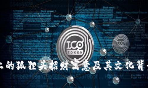 钱包上的狐狸头招财寓意及其文化背景解析