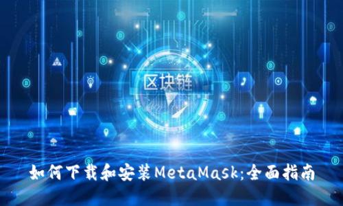 如何下载和安装MetaMask：全面指南