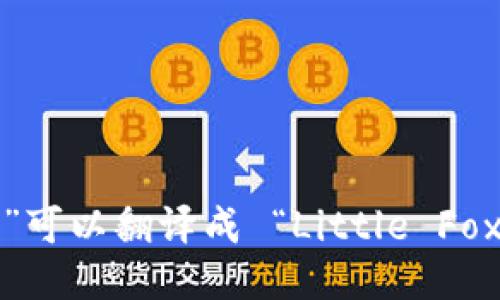 “小狐钱包”可以翻译成 “Little Fox Wallet”。